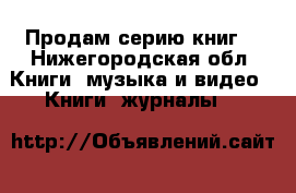 Продам серию книг. - Нижегородская обл. Книги, музыка и видео » Книги, журналы   